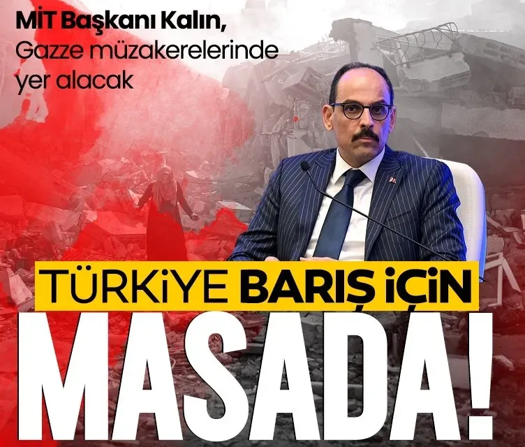 MİT Başkanı Kalın Gazze müzakerelerine katılmak için Mısır